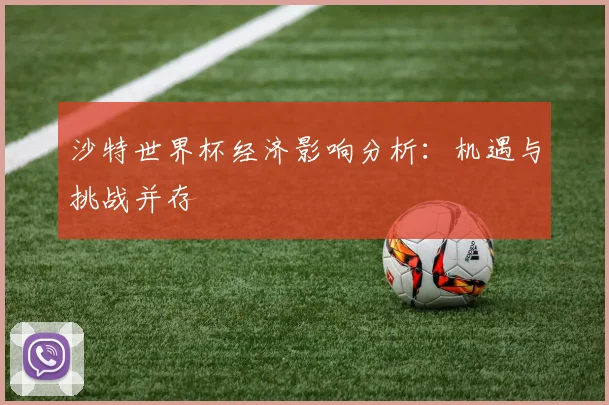 沙特世界杯经济影响分析：机遇与挑战并存