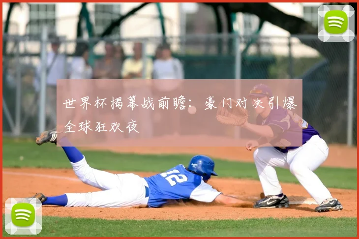 世界杯揭幕战前瞻:豪门对决引爆全球狂欢夜