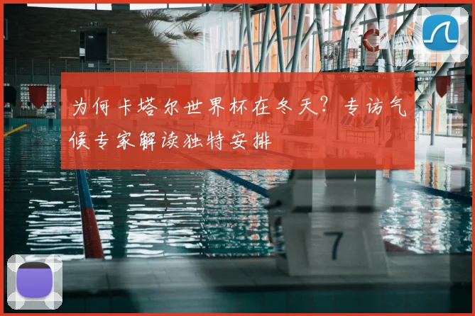 为何卡塔尔世界杯在冬天？专访气候专家解读独特安排