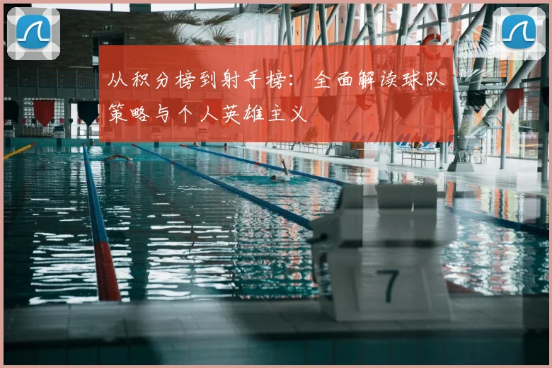 从积分榜到射手榜：全面解读球队策略与个人英雄主义