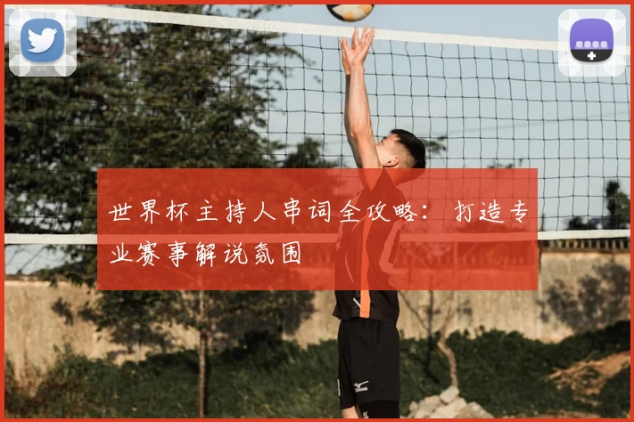 世界杯主持人串词全攻略：打造专业赛事解说氛围